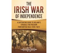 The Irish War of Independence: A Captivating Guide to Ireland’s Struggle for Freedom from British Rule (1919-1921)