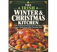 The Irish Winter & Christmas Kitchen: 100 Traditional Recipes for Cold Days, Festive Gatherings & the Christmas Table