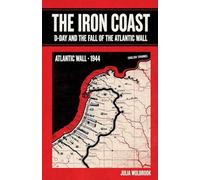 The Iron Coast D-Day And The Fall of The Atlantic Wall