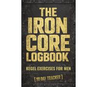 The Iron Core Logbook: 90-Day Tracker for Kegel Exercises for Men. A Tactical Guide to Pelvic Floor Strengthening, Prostate Health, and Sexual Stamina Control