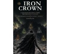 The Iron Crown: A Kingdom-Building LitRPG Progression Fantasy