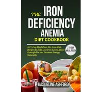THE IRON-DEFICIENCY ANEMIA DIET COOKBOOK: A 21-Day Meal Plan, 50+ Iron-Rich Recipes to Help Low Iron Levels, Boost Hemoglobin and Increase Energy Naturally