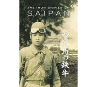 The Iron Graves of Saipan: Firsthand Accounts of the Japanese 9th Tank Regiment from Manchuria to the Mariana Islands