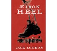 The Iron Heel: A Collector's Edition Featuring Original Illustrations and Jack London's Biography
