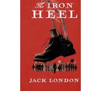 The Iron Heel: A Collector's Edition Featuring Original Illustrations and Jack London's Biography