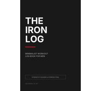 The Iron Log: Minimalist Workout Log Book for Men: A No-Nonsense Strength Training and Powerlifting Journal