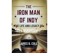 The Iron Man of Indy: The Life and Legacy of Bill Vukovich