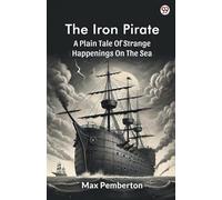The Iron Pirate A Plain Tale Of Strange Happenings On The Sea