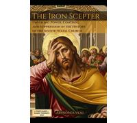 The Iron Scepter: Unveiling Power, Control, and Suppression in the History of the Institutional Church