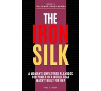 THE IRON SILK: A Woman's Unfiltered Playbook for Power in a World That Wasn't Built for Her