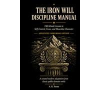 The Iron Will Discipline Manual (Annotated): Old-School Lessons in Self-Control, Focus, and Masculine Character