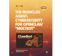 The Ironclad Agent: Cybersecurity for OpenClaw "Moltbot": Protect your Moltbot Agent.: 3
