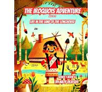 The Iroquois Adventure: Life in the Land of the Longhouse