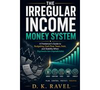 The Irregular Income Money System: A Freelancer’s Guide to Budgeting, Cash Flow, Taxes, Debt, and Stability When Paychecks Are Unpredictable