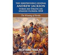 The Irrepressible General Andrew Jackson Turns His Wrath on Spanish Florida 1818