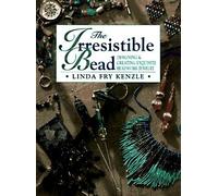 The Irresistible Bead: Designing & Creating Exquisite Beadwork Jewelry