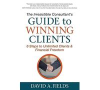 David A Fields The Irresistible Consultant's Guide to Winning Client (Tascabile)