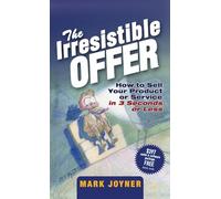The Irresistible Offer: How To Sell Your Product Or Service In 3 Seconds Or Less