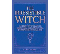 The Irresistible Witch: A Modern Witch’s Guide to Desire, Draw, and Casting a Spell on Every Room You Walk Into