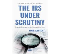The IRS Under Scrutiny: Congressional Hearings on Oversight, Accountability, and Reform (Government Procedures and Operations Series)