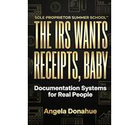 THE IRS WANTS RECEIPTS, BABY: Documentation Systems for Real People