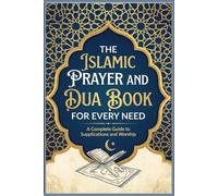 The Islamic Prayer & Dua Book for Every Need: Essential Supplications from Quran & Hadith for Daily Protection, Forgiveness, Success, Anxiety Relief, ... Islamic Gift for Muslims, Reverts & Ramadan