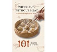 The Island Without Meat: A Taste of Vegetarian Asia - 101 Recipes & Stories