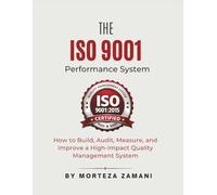 The ISO 9001 Performance System: How to Build, Audit, Measure, and Improve a High-Impact Quality Management System