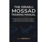 The Israeli Mossad Training Manual: Elite Spy Methods and Intelligence Tradecraft , Deep Cover Operations, Cyber Warfare, Arabic Immersion, and Technical Intelligence