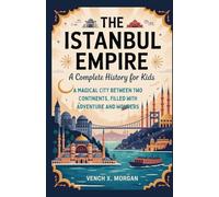 The Istanbul Empire: A Complete History for Kids: A Magical City Between Two Continents, Filled with Adventure and Wonders
