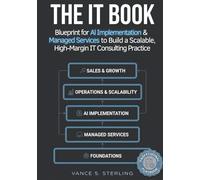 The IT Book: Blueprint for AI Implementation and Managed Services. Build a Profitable IT Consulting Practice (Professional Playbook)