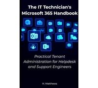 The IT Technician's Microsoft 365 Handbook: Practical Tenant Administration for Helpdesk and Support Engineers