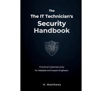 The IT Technician's Security Handbook: Practical Cybersecurity for Helpdesk and Support Engineers