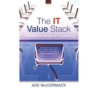 The IT Value Stack: A Boardroom Guide to IT Leadership - HardBack NUOVO...