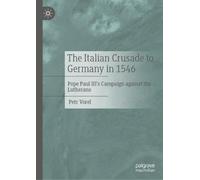The Italian Crusade to Germany in 1546: Pope Paul Iii's Campaign Against the Lutherans