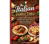 The Italian family Table: A Complete Italian Cookbook with Authentic Pasta, Sauces, Sunday Dinners & Comfort Food Recipes