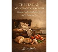 The Italian Immigrant Cookbook: Simple, Authentic Recipes from Italy’s Emigrant Past