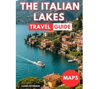 The Italian Lakes Travel Guide: Explore Lake Garda, Lake Como, Lake Maggiore, and Other Lakes With Map, Pictures, and Updated Information