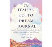 The Italian Lotto Dream Journal: Decode Dream Symbols, Discover Lucky Numbers, and Track Your Luck for a Year of Fortune