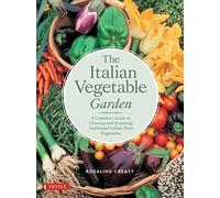The Italian Vegetable Garden: A Complete Guide to Growing and Preparing Traditional Italian-Style Vegetables