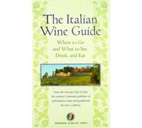 The italian wine guide: Where to Go and What to See, Drink and Eat