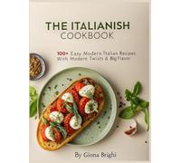 The Italianish Cookbook: 100+ Easy Modern Recipes with Modern Twists & Big Flavor