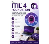 The ITIL 4 Foundation Exam Preparation Guide: Master the Service Value System, Four Dimensions, ITIL Practices, and Guiding Principles for the AXELOS ITIL 4 Foundation Examination