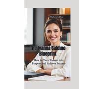 THE IVANNA SAKHNO BLUEPRINT: How to Turn Passion into Purpose and Achieve Success