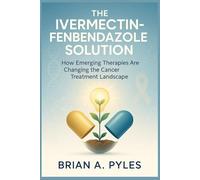 The Ivermectin-Fenbendazole Solution: How Emerging Therapies Are Changing the Cancer Treatment Landscape