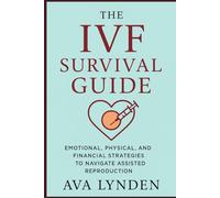 The IVF Survival Guide: Emotional, Physical, and Financial Strategies to Navigate Assisted Reproduction: IVF is one of the most life-altering journeys you'll ever take: 3