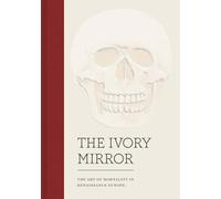 The Ivory Mirror: The Art of Mortality in Renaissance Europe
