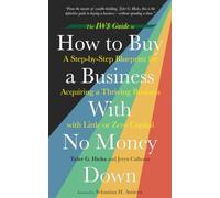 The IW$ Guide to How to Buy a Business With No Money Down: A Step-by-Step Blueprint for Acquiring a Thriving Business with Little or Zero Capital