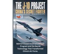 The J-10 Project - China’s Secret Fighter: Behind Closed Doors of the J-10 Program and the Secret Technology That Transformed China’s Air Force.