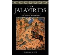 The Jalayirids: Dynastic State Formation in the Mongol Middle East